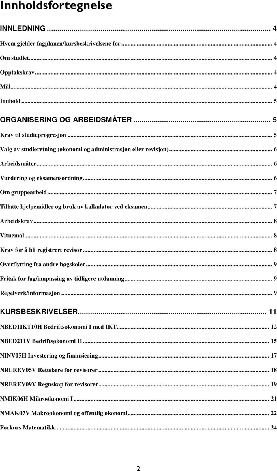 .. 7 Tillatte hjelpemidler og bruk av kalkulator ved eksamen... 7 Arbeidskrav... 8 Vitnemål... 8 Krav for å bli registrert revisor... 8 Overflytting fra andre høgskoler.