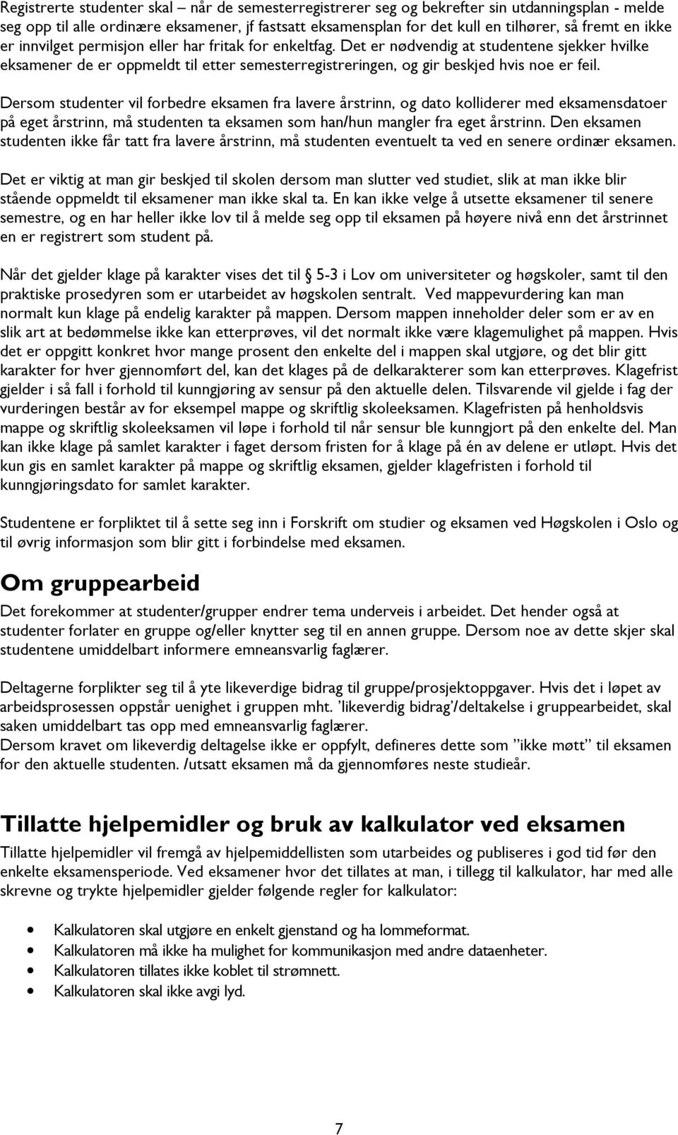 Dersom studenter vil forbedre eksamen fra lavere årstrinn, og dato kolliderer med eksamensdatoer på eget årstrinn, må studenten ta eksamen som han/hun mangler fra eget årstrinn.