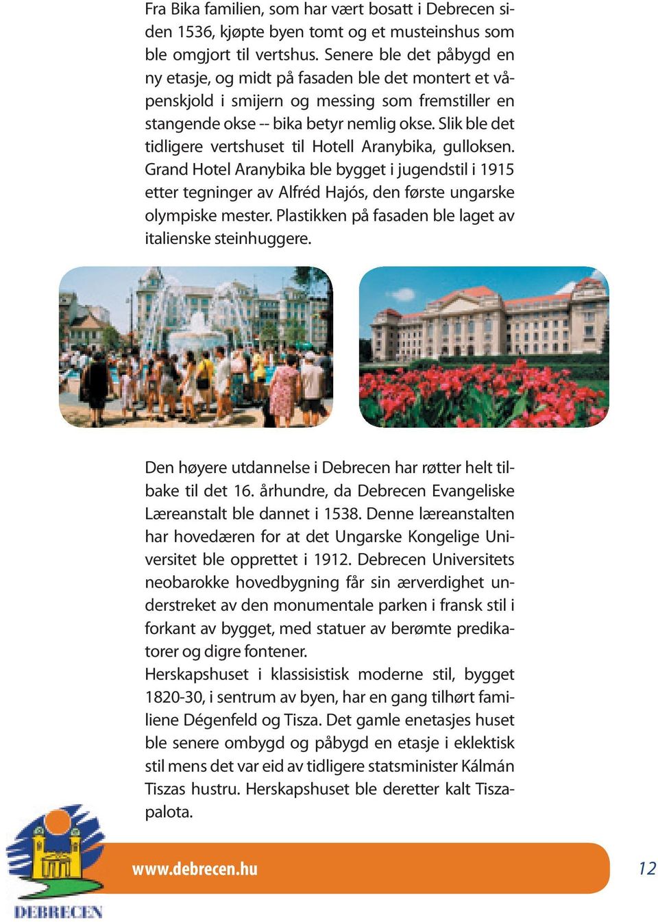 Slik ble det tidligere vertshuset til Hotell Aranybika, gulloksen. Grand Hotel Aranybika ble bygget i jugendstil i 1915 etter tegninger av Alfréd Hajós, den første ungarske olympiske mester.