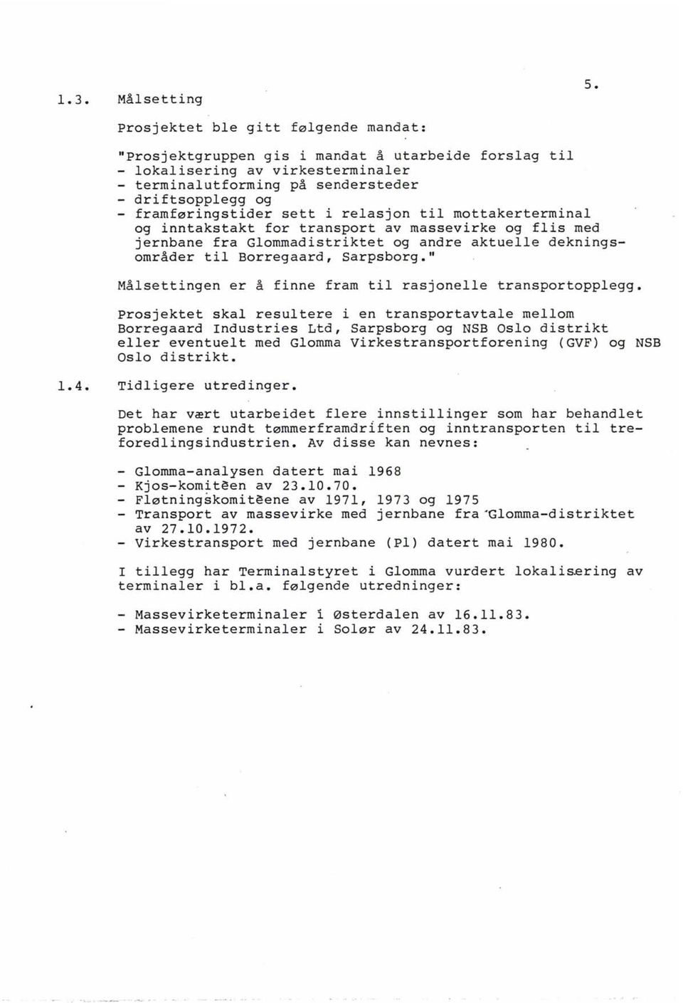 i relasjon til mottakerterminal og inntakstakt for transport av massevirke og flis med jernbane fra Glommadistriktet og andre aktuelle dekningsområder til Borregaard, Sarpsborg.