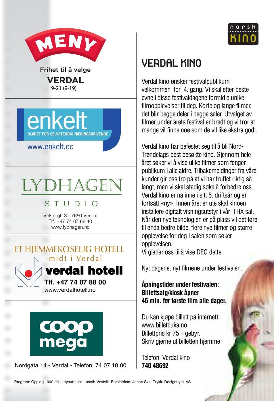 +47 74 07 68 10 www.lydhagen.no ET HJEMMEKOSELIG HOTELL - m i d t i Ve r d a l verdal hotell Tlf. +47 74 07 88 00 www.verdalhotell.