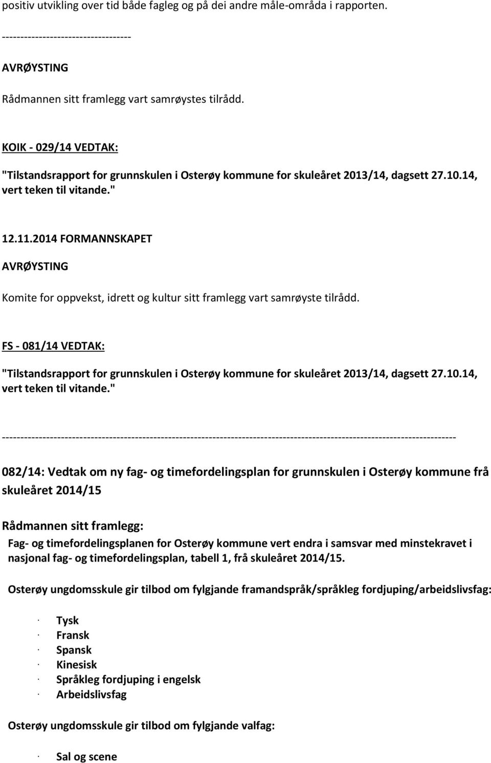 2014 FORMANNSKAPET AVRØYSTING Komite for oppvekst, idrett og kultur sitt framlegg vart samrøyste tilrådd.