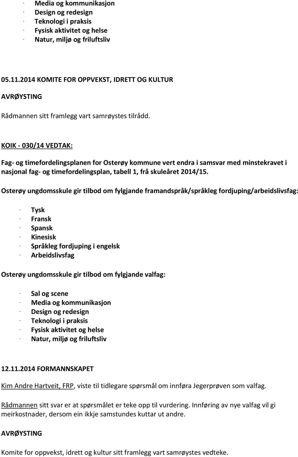 KOIK - 030/14 VEDTAK: Fag- og timefordelingsplanen for Osterøy kommune vert endra i samsvar med minstekravet i nasjonal fag- og timefordelingsplan, tabell 1, frå skuleåret 2014/15.