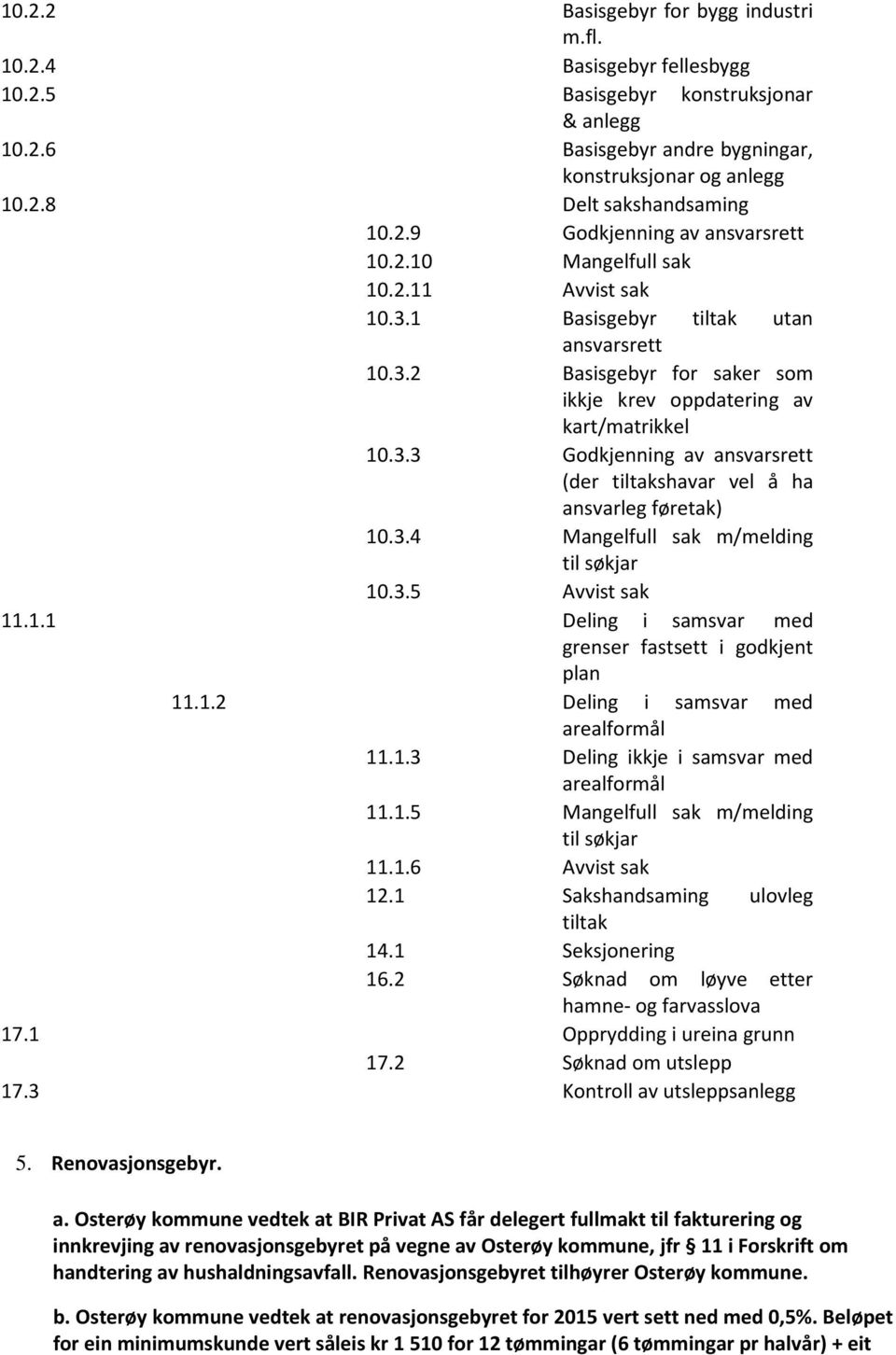 3.4 Mangelfull sak m/melding til søkjar 10.3.5 Avvist sak 11.1.1 Deling i samsvar med grenser fastsett i godkjent plan 11.1.2 Deling i samsvar med arealformål 11.1.3 Deling ikkje i samsvar med arealformål 11.