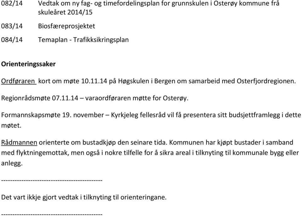 november Kyrkjeleg fellesråd vil få presentera sitt budsjettframlegg i dette møtet. Rådmannen orienterte om bustadkjøp den seinare tida.