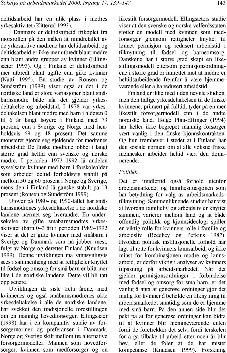 av kvinner (Ellingsæter 1993). Og i Finland er deltidsarbeid mer utbredt blant ugifte enn gifte kvinner (Nätti 1995).