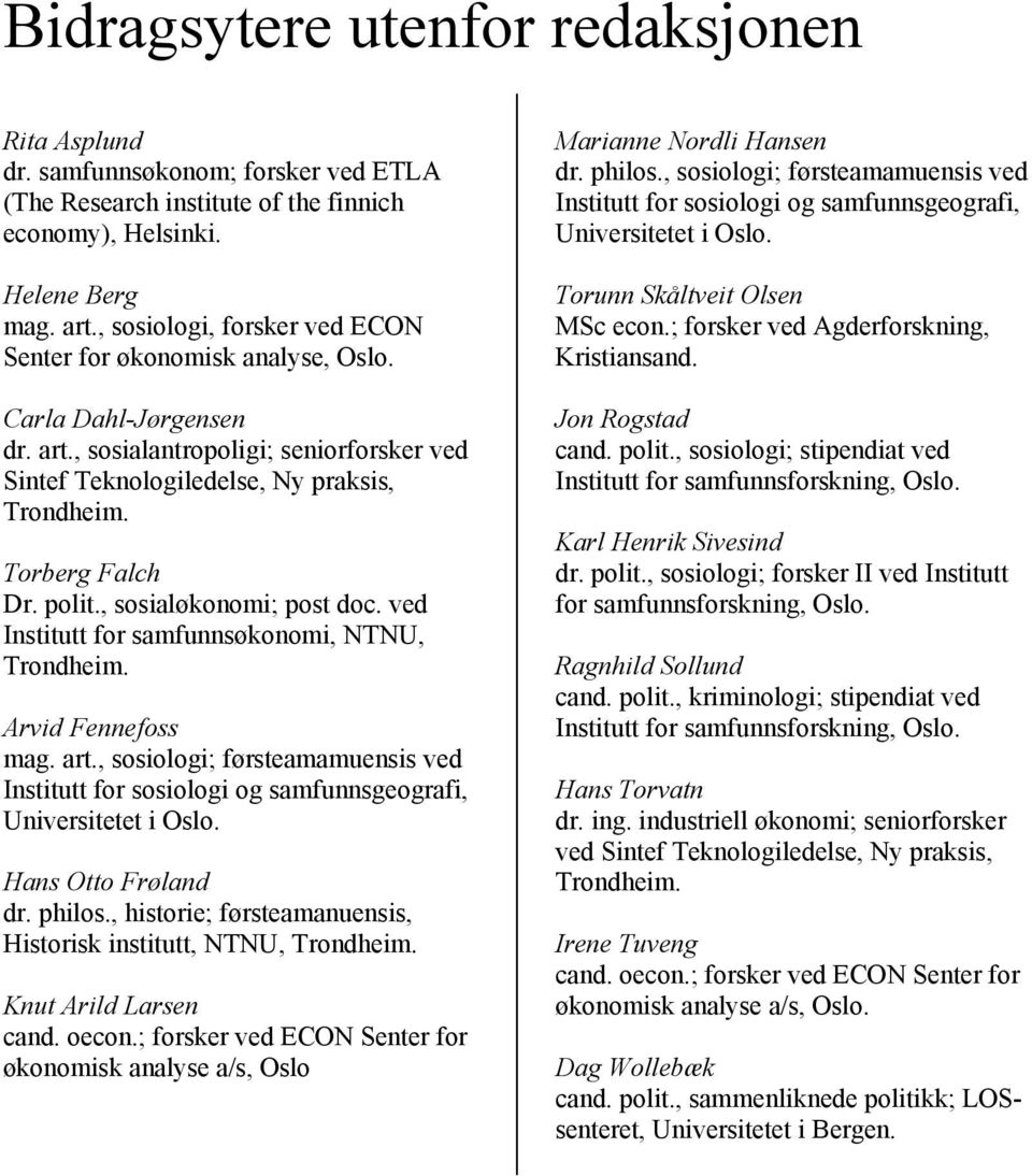 polit., sosialøkonomi; post doc. ved Institutt for samfunnsøkonomi, NTNU, Trondheim. Arvid Fennefoss mag. art.