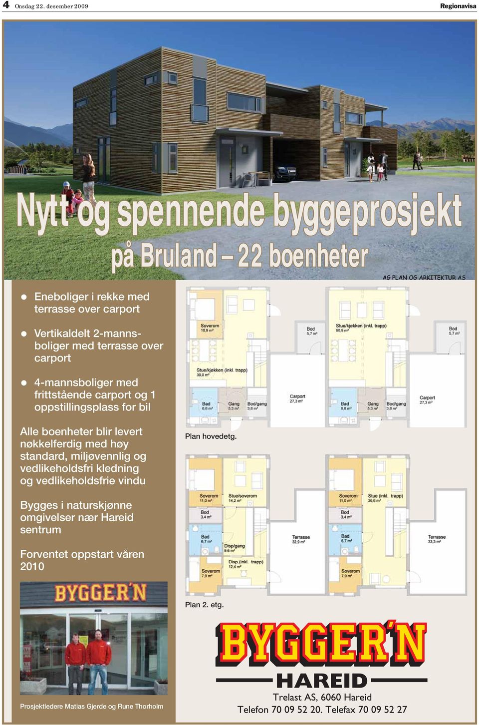 Vertikaldelt 2-mannsboliger med terrasse over carport 4-mannsboliger med frittstående carport og 1 oppstillingsplass for bil lle