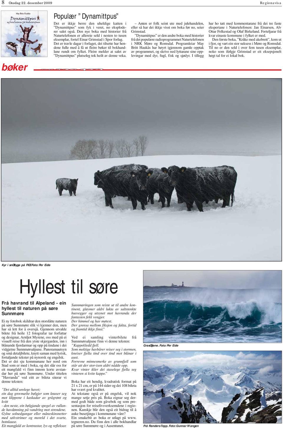 Det er travle dagar i forlaget, dei tilsette har hendene fulle med å få ut fleire bøker til bokhandlane rundt om fylket. Fleire melder at salet av Dynamittpus plutseleg tok heilt av denne veka.