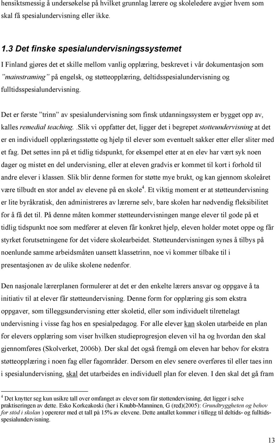 deltidsspesialundervisning og fulltidsspesialundervisning. Det er første trinn av spesialundervisning som finsk utdanningssystem er bygget opp av, kalles remedial teaching.