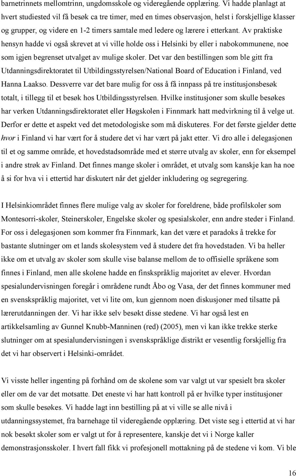 Av praktiske hensyn hadde vi også skrevet at vi ville holde oss i Helsinki by eller i nabokommunene, noe som igjen begrenset utvalget av mulige skoler.