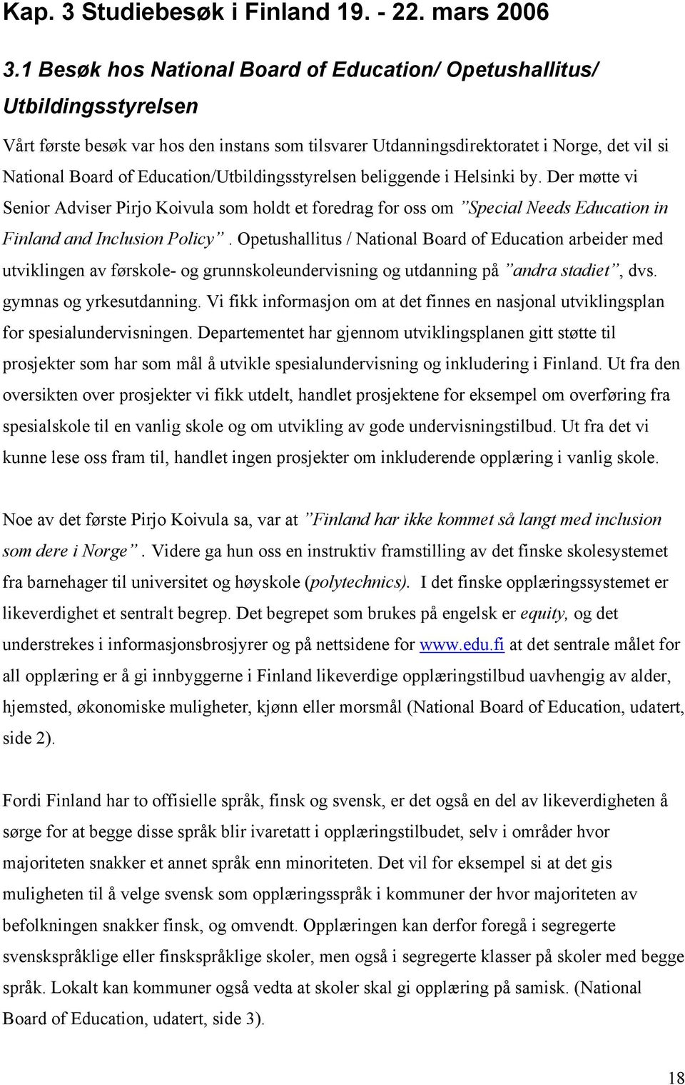 Education/Utbildingsstyrelsen beliggende i Helsinki by. Der møtte vi Senior Adviser Pirjo Koivula som holdt et foredrag for oss om Special Needs Education in Finland and Inclusion Policy.