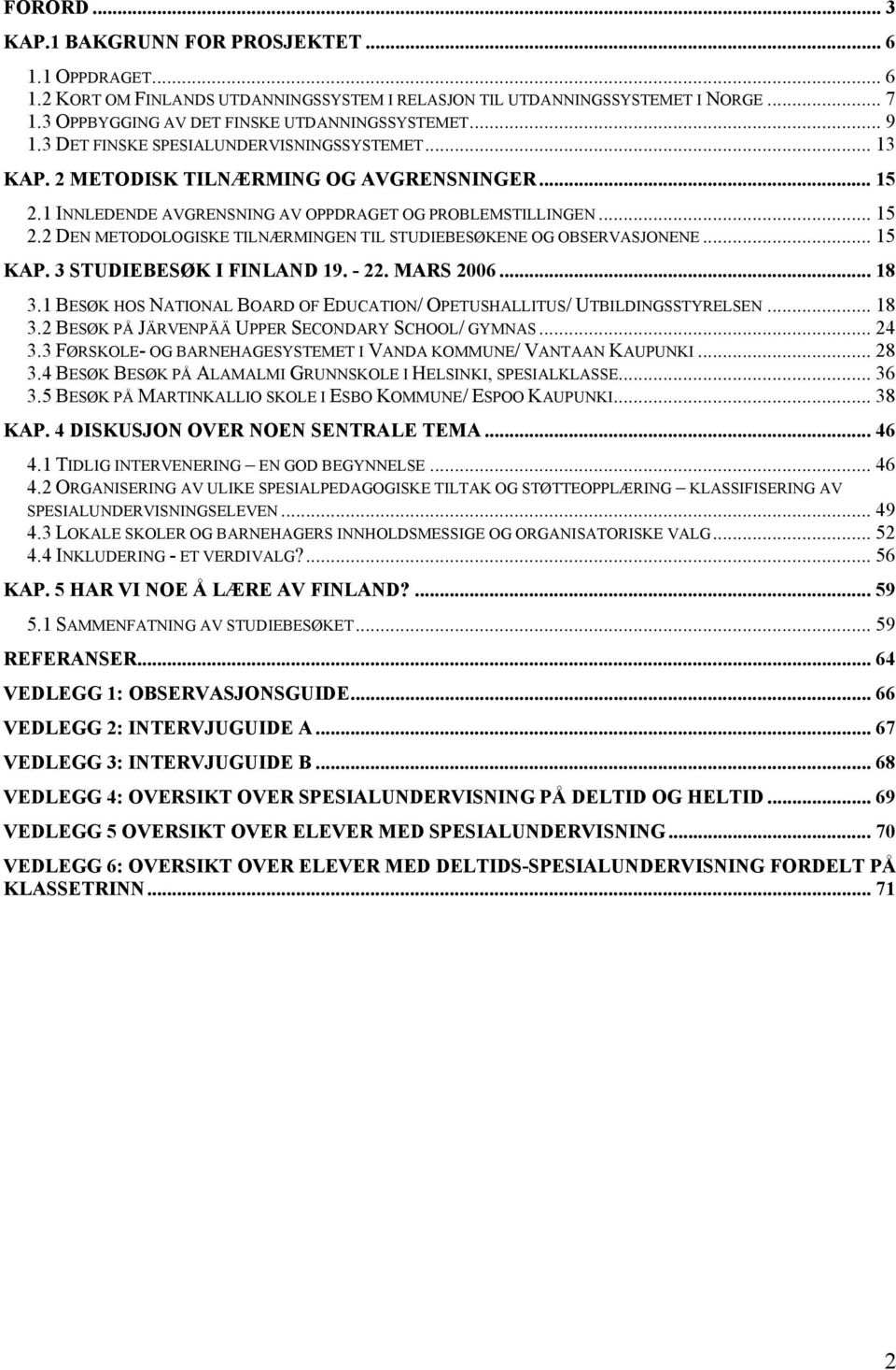 .. 15 KAP. 3 STUDIEBESØK I FINLAND 19. - 22. MARS 2006... 18 3.1 BESØK HOS NATIONAL BOARD OF EDUCATION/ OPETUSHALLITUS/ UTBILDINGSSTYRELSEN... 18 3.2 BESØK PÅ JÄRVENPÄÄ UPPER SECONDARY SCHOOL/ GYMNAS.