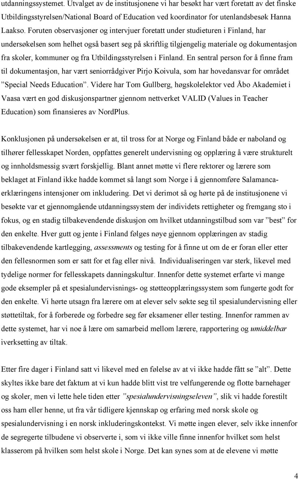 Utbildingsstyrelsen i Finland. En sentral person for å finne fram til dokumentasjon, har vært seniorrådgiver Pirjo Koivula, som har hovedansvar for området Special Needs Education.