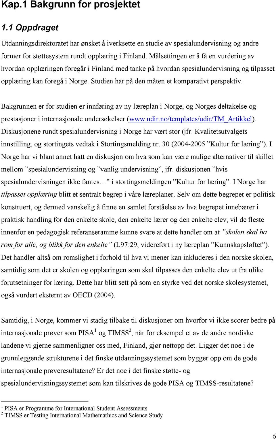 Studien har på den måten et komparativt perspektiv. Bakgrunnen er for studien er innføring av ny læreplan i Norge, og Norges deltakelse og prestasjoner i internasjonale undersøkelser (www.udir.