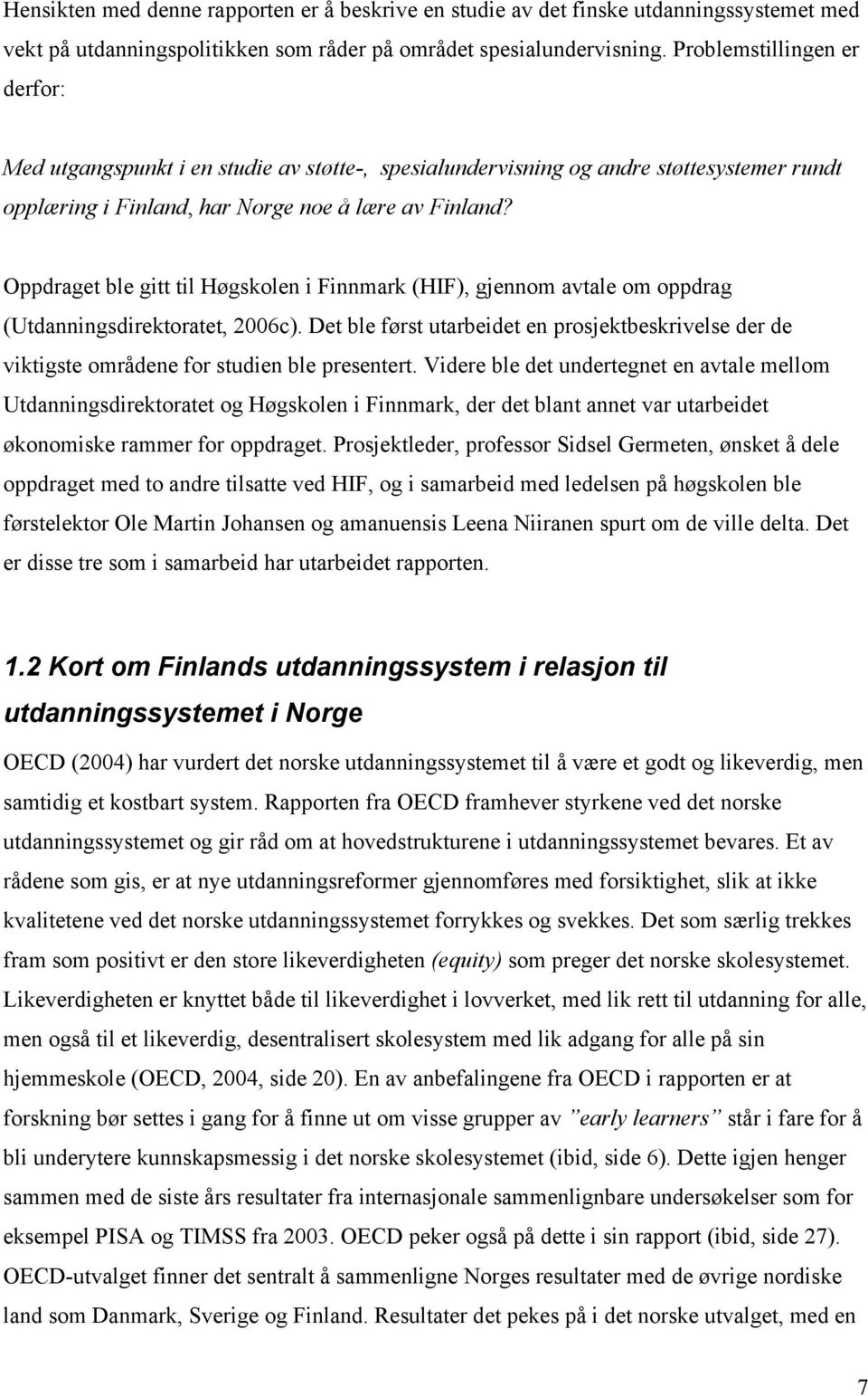 Oppdraget ble gitt til Høgskolen i Finnmark (HIF), gjennom avtale om oppdrag (Utdanningsdirektoratet, 2006c).