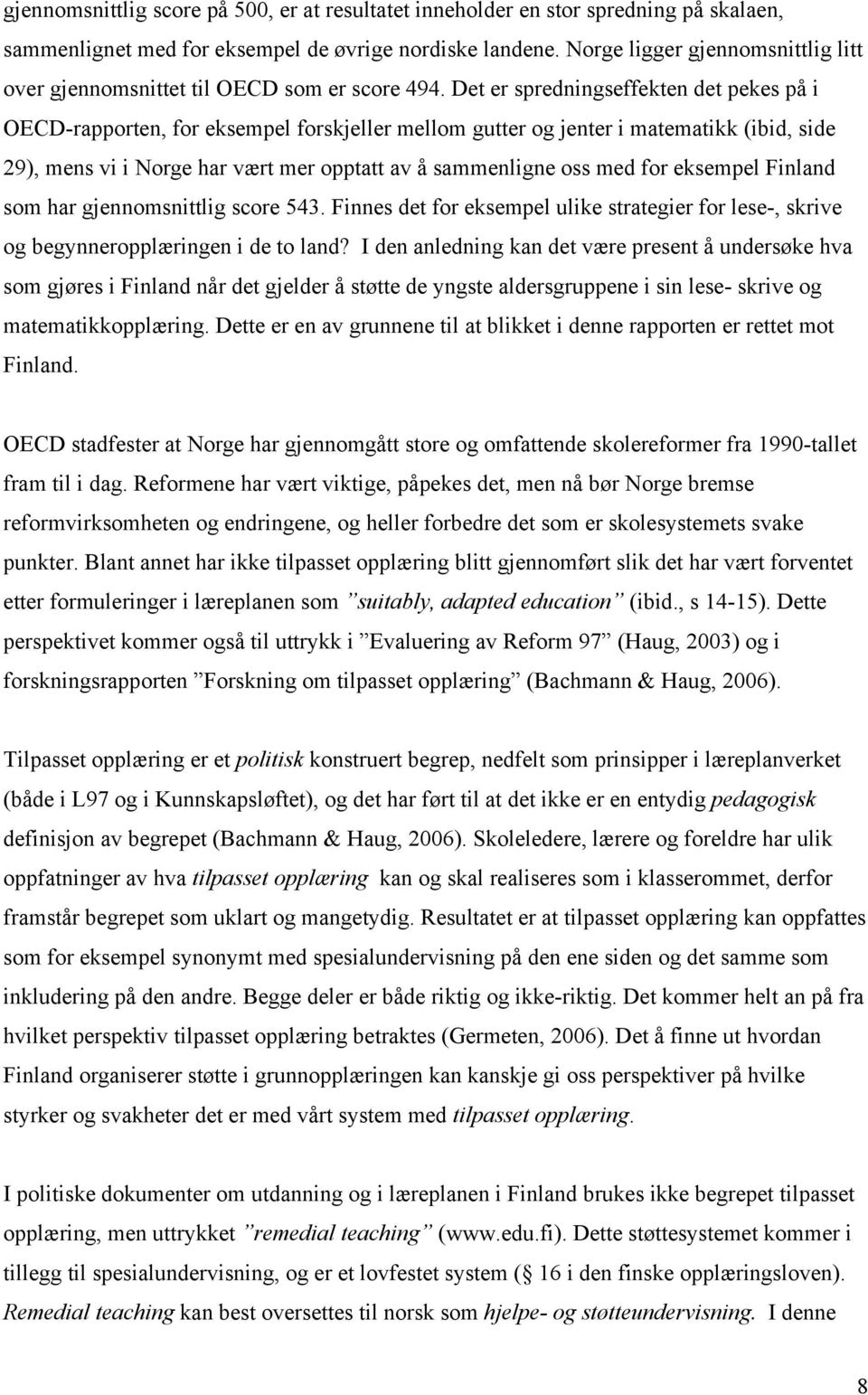 Det er spredningseffekten det pekes på i OECD-rapporten, for eksempel forskjeller mellom gutter og jenter i matematikk (ibid, side 29), mens vi i Norge har vært mer opptatt av å sammenligne oss med