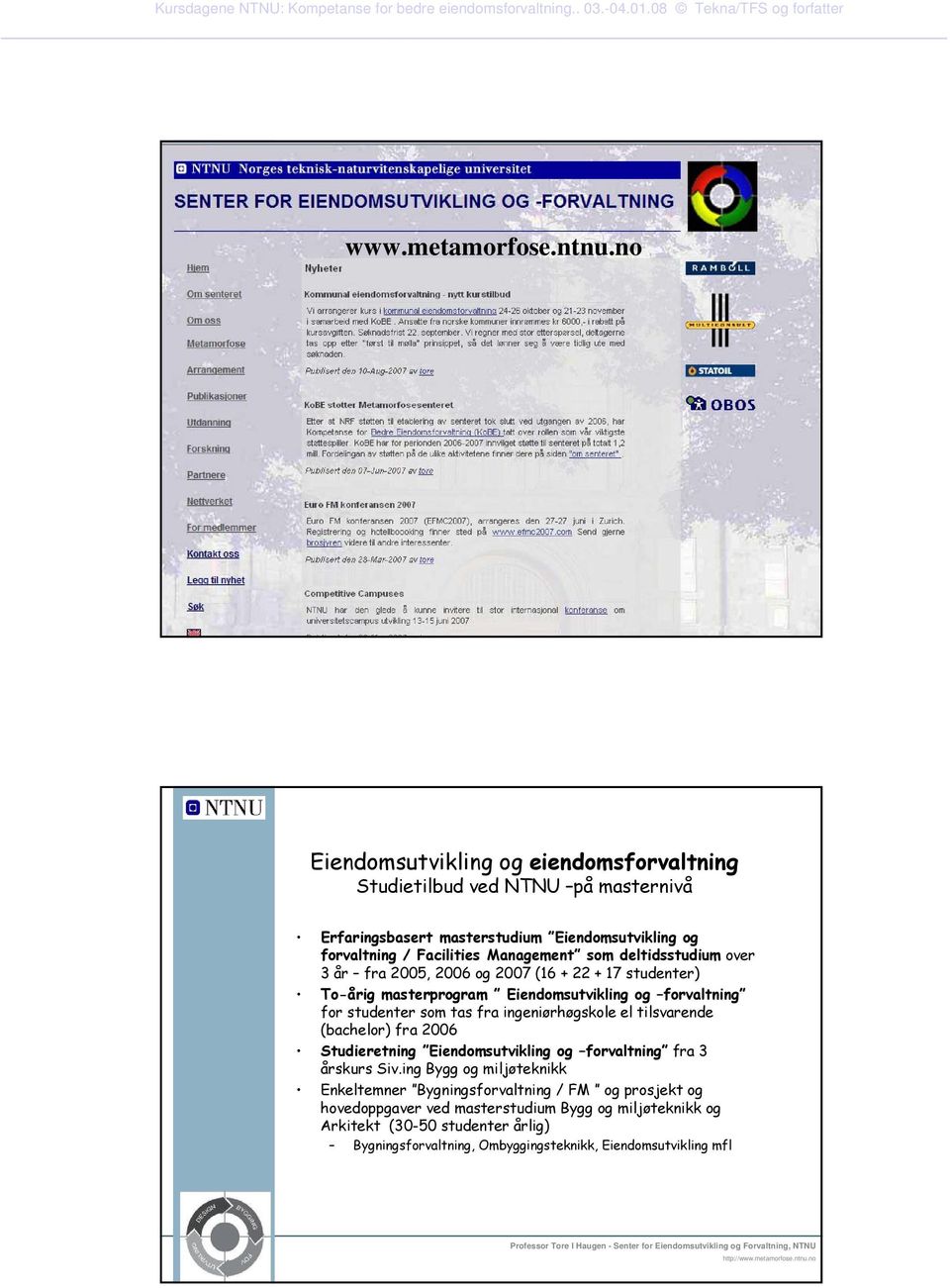 deltidsstudium over 3 år fra 2005, 2006 og 2007 (16 + 22 + 17 studenter) To-årig masterprogram Eiendomsutvikling og forvaltning for studenter som tas fra ingeniørhøgskole