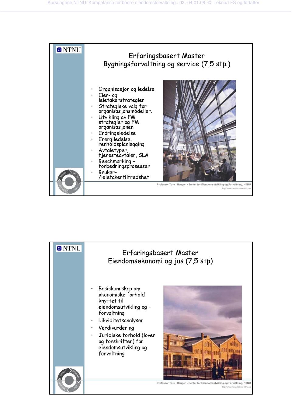 Utvikling av FM strategier og FM organisasjonen Endringsledelse Energiledelse, renholdsplanlegging Avtaletyper, tjenesteavtaler, SLA Benchmarking