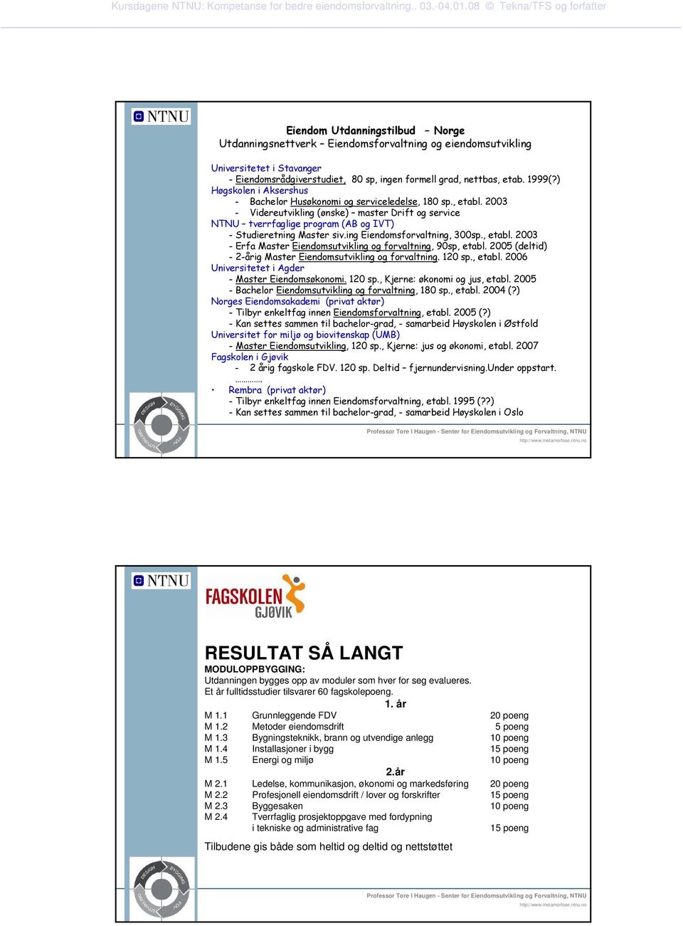 2003 - Videreutvikling (ønske) master Drift og service NTNU tverrfaglige program (AB og IVT) - Studieretning Master siv.ing Eiendomsforvaltning, 300sp., etabl.