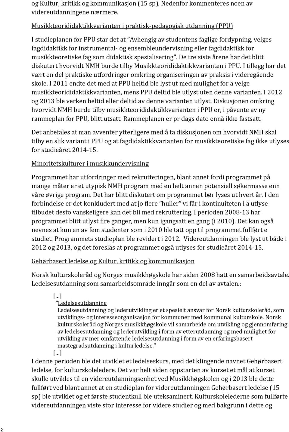 ensembleundervisning eller fagdidaktikk for musikkteoretiske fag som didaktisk spesialisering. De tre siste årene har det blitt diskutert hvorvidt NMH burde tilby Musikkteorididaktikkvarianten i PPU.