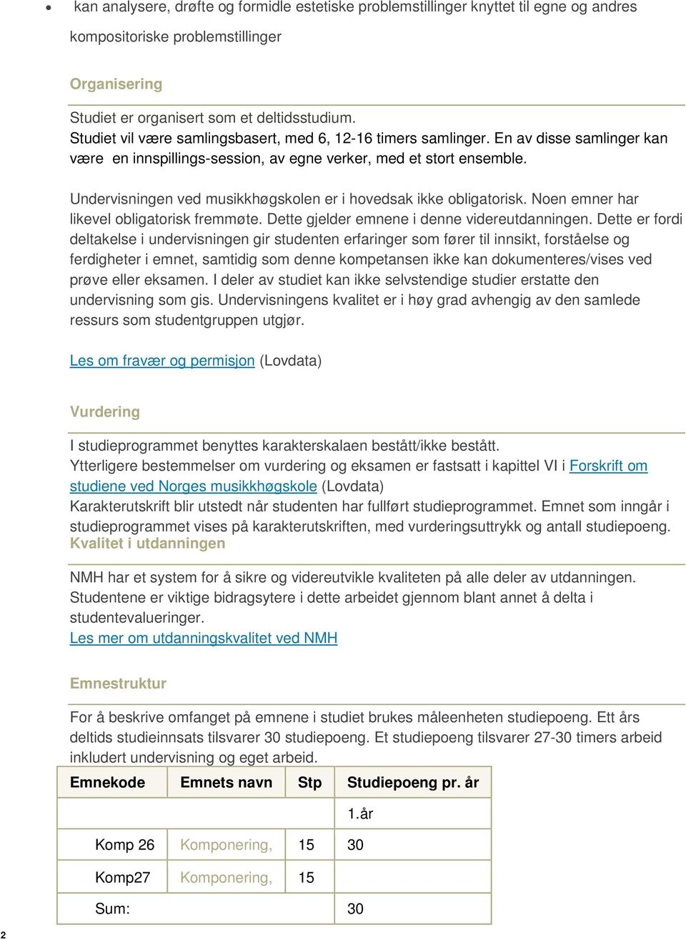 Undervisningen ved musikkhøgskolen er i hovedsak ikke obligatorisk. Noen emner har likevel obligatorisk fremmøte. Dette gjelder emnene i denne videreutdanningen.