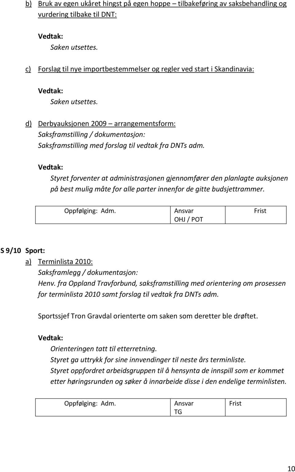 d) Derbyauksjonen 2009 arrangementsform: Saksframstilling / dokumentasjon: Saksframstilling med forslag til vedtak fra DNTs adm.