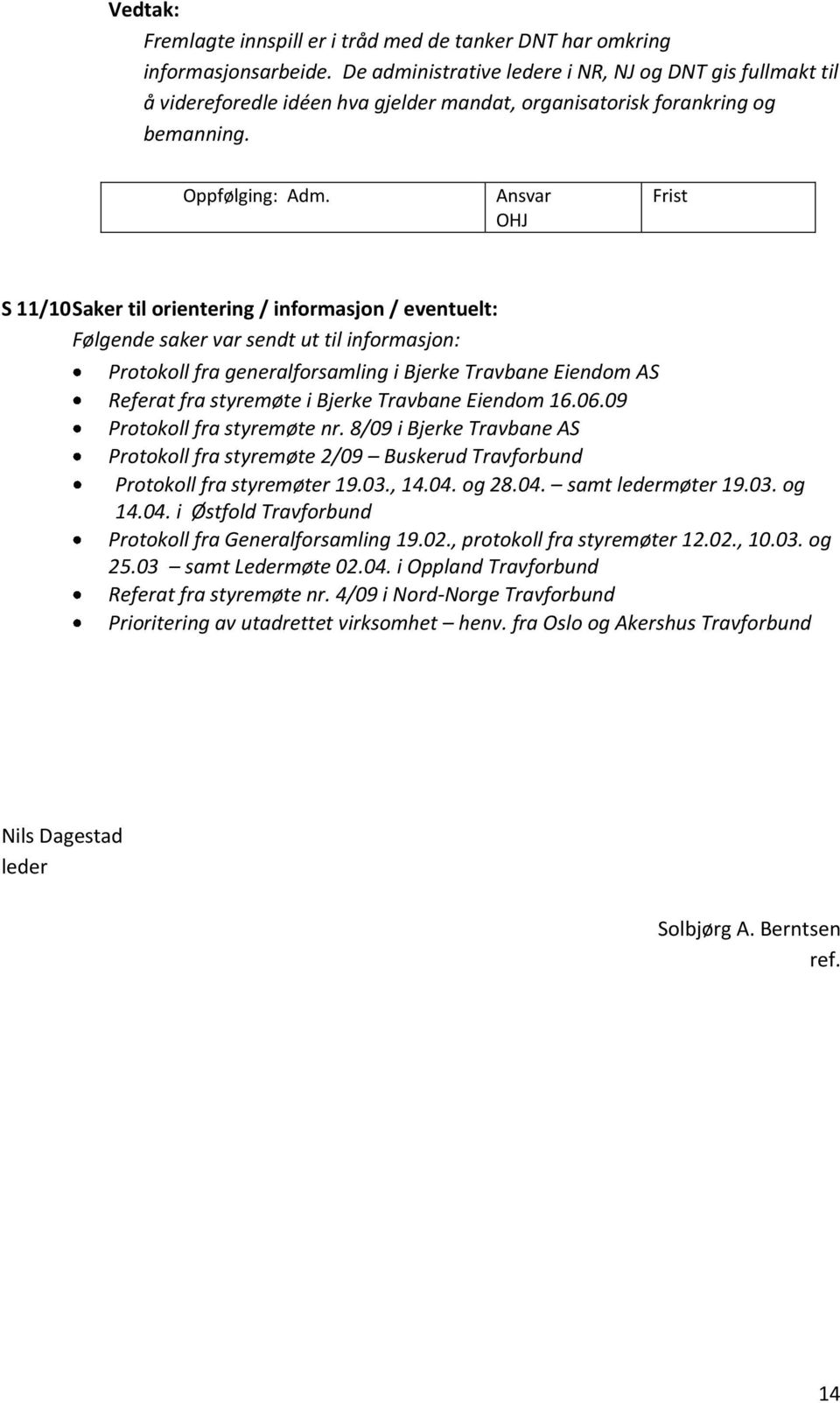 OHJ S 11/10 Saker til orientering / informasjon / eventuelt: Følgende saker var sendt ut til informasjon: Protokoll fra generalforsamling i Bjerke Travbane Eiendom AS Referat fra styremøte i Bjerke