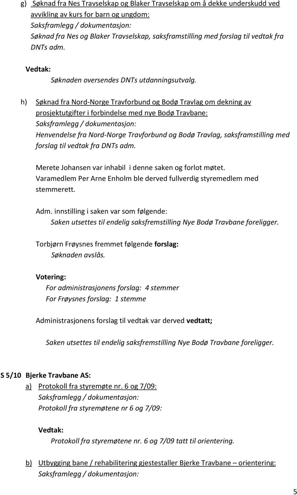 h) Søknad fra Nord-Norge Travforbund og Bodø Travlag om dekning av prosjektutgifter i forbindelse med nye Bodø Travbane: Henvendelse fra Nord-Norge Travforbund og Bodø Travlag, saksframstilling med