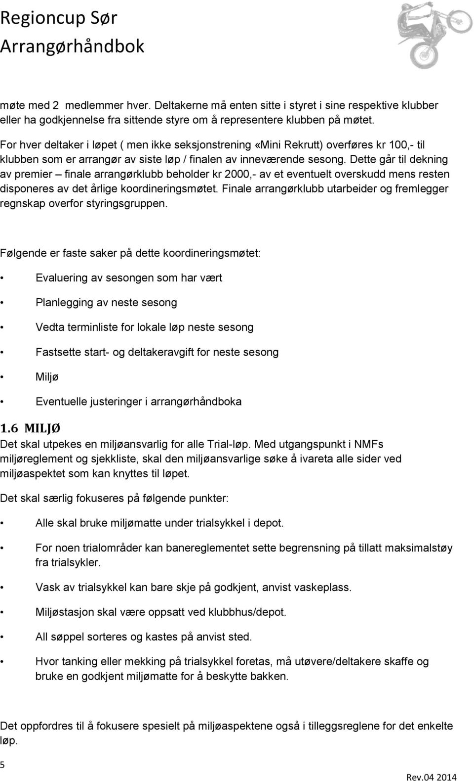 Dette går til dekning av premier finale arrangørklubb beholder kr 2000,- av et eventuelt overskudd mens resten disponeres av det årlige koordineringsmøtet.