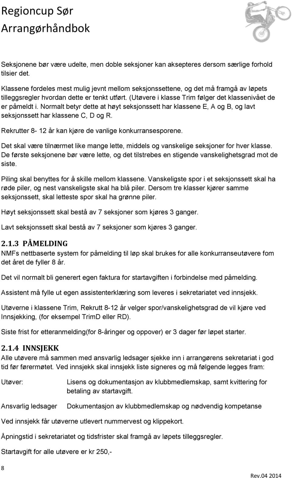 Normalt betyr dette at høyt seksjonssett har klassene E, A og B, og lavt seksjonssett har klassene C, D og R. Rekrutter 8-12 år kan kjøre de vanlige konkurransesporene.