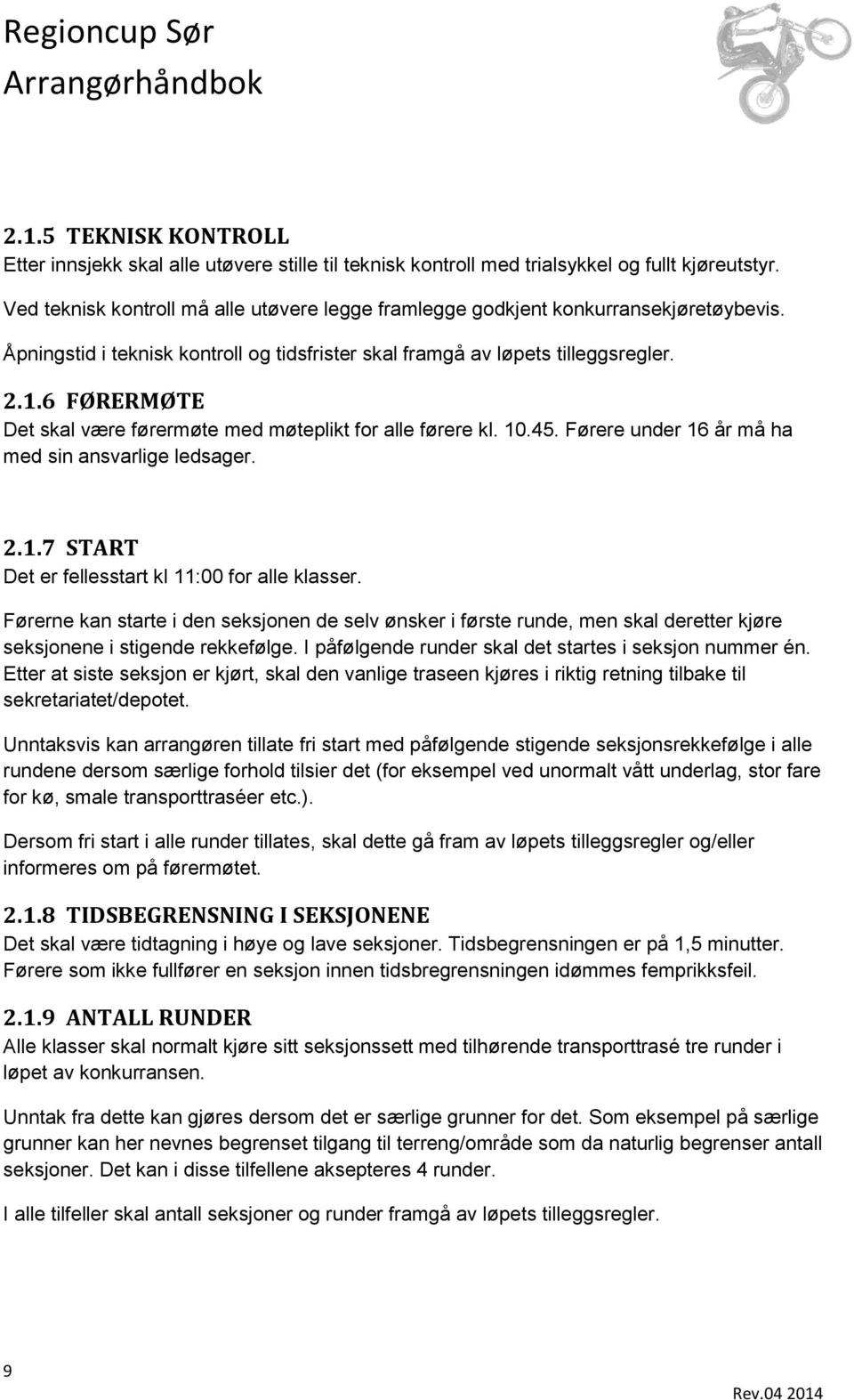 6 FØRERMØTE Det skal være førermøte med møteplikt for alle førere kl. 10.45. Førere under 16 år må ha med sin ansvarlige ledsager. 2.1.7 START Det er fellesstart kl 11:00 for alle klasser.