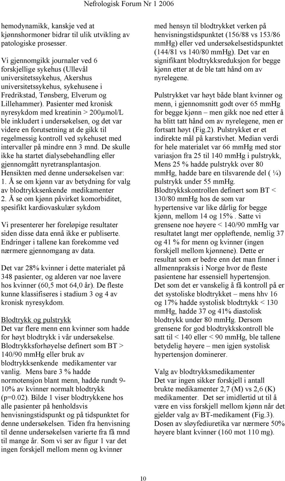 Pasienter med kronisk nyresykdom med kreatinin > 200µmol/L ble inkludert i undersøkelsen, og det var videre en forutsetning at de gikk til regelmessig kontroll ved sykehuset med intervaller på mindre