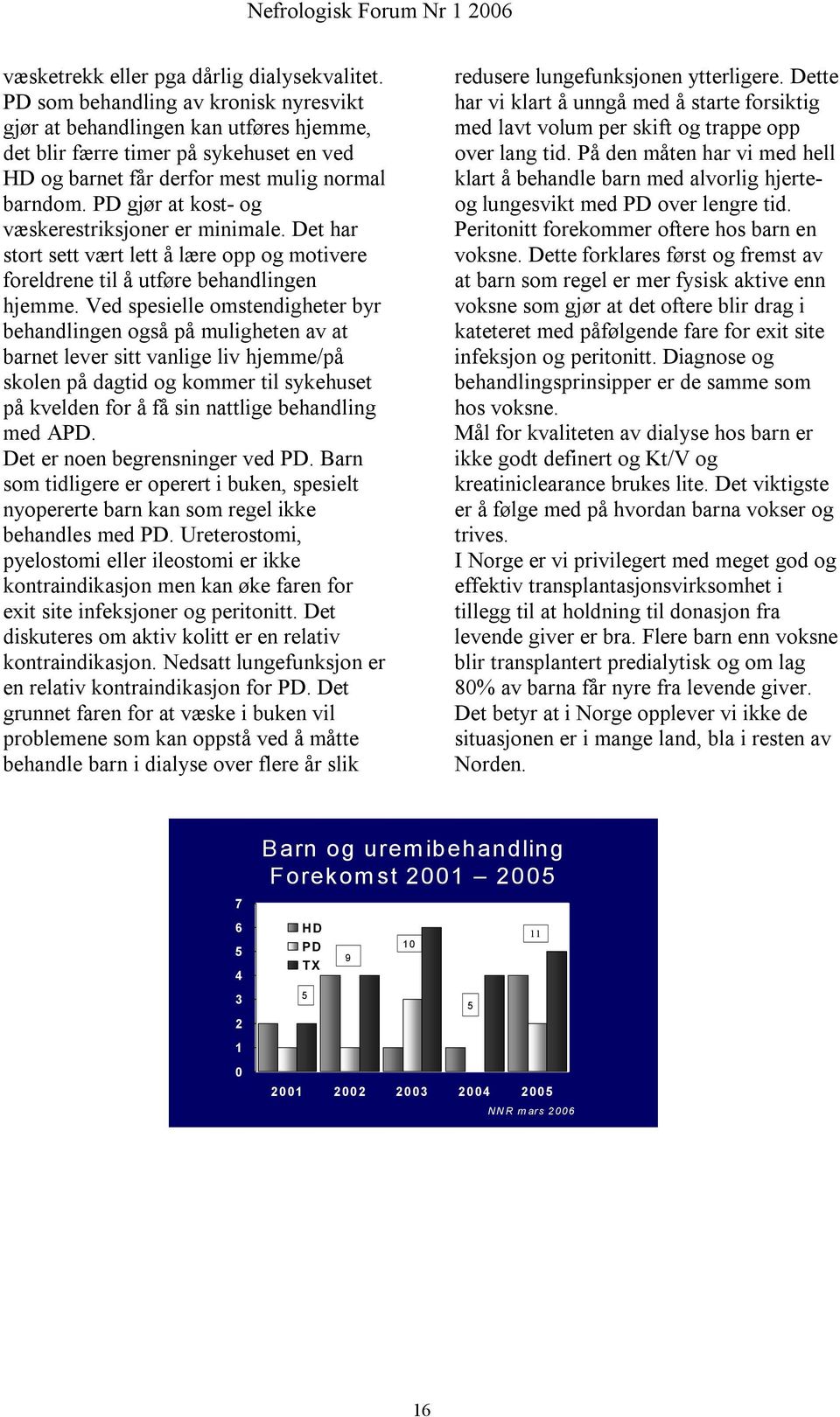 PD gjør at kost- og væskerestriksjoner er minimale. Det har stort sett vært lett å lære opp og motivere foreldrene til å utføre behandlingen hjemme.