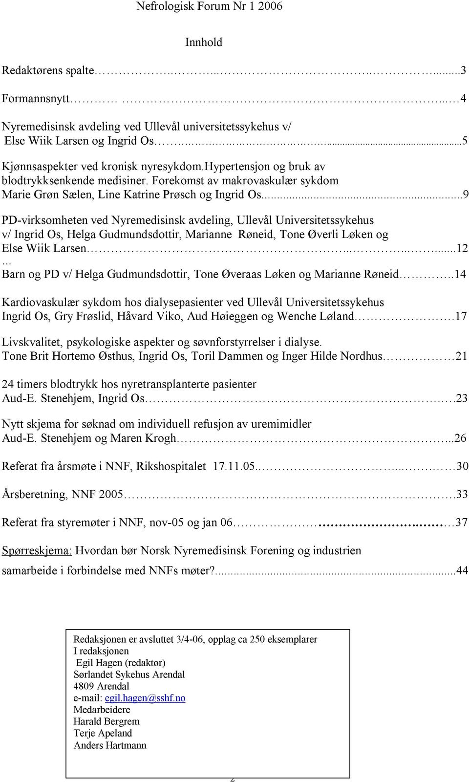 ..9 PD-virksomheten ved Nyremedisinsk avdeling, Ullevål Universitetssykehus v/ Ingrid Os, Helga Gudmundsdottir, Marianne Røneid, Tone Øverli Løken og Else Wiik Larsen.