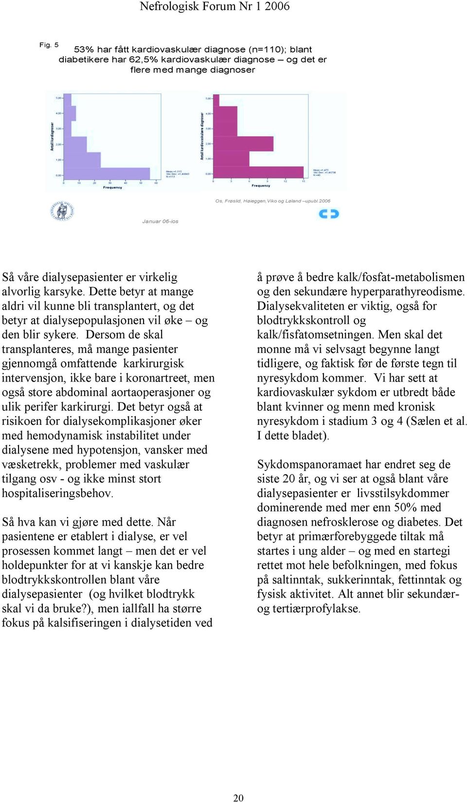 Dersom de skal transplanteres, må mange pasienter gjennomgå omfattende karkirurgisk intervensjon, ikke bare i koronartreet, men også store abdominal aortaoperasjoner og ulik perifer karkirurgi.