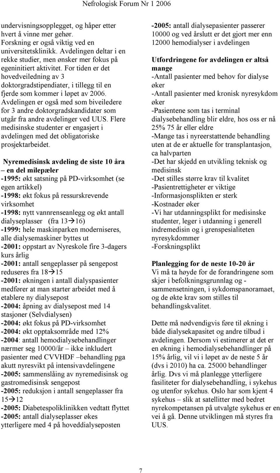 Avdelingen er også med som biveiledere for 3 andre doktorgradskandidater som utgår fra andre avdelinger ved UUS.