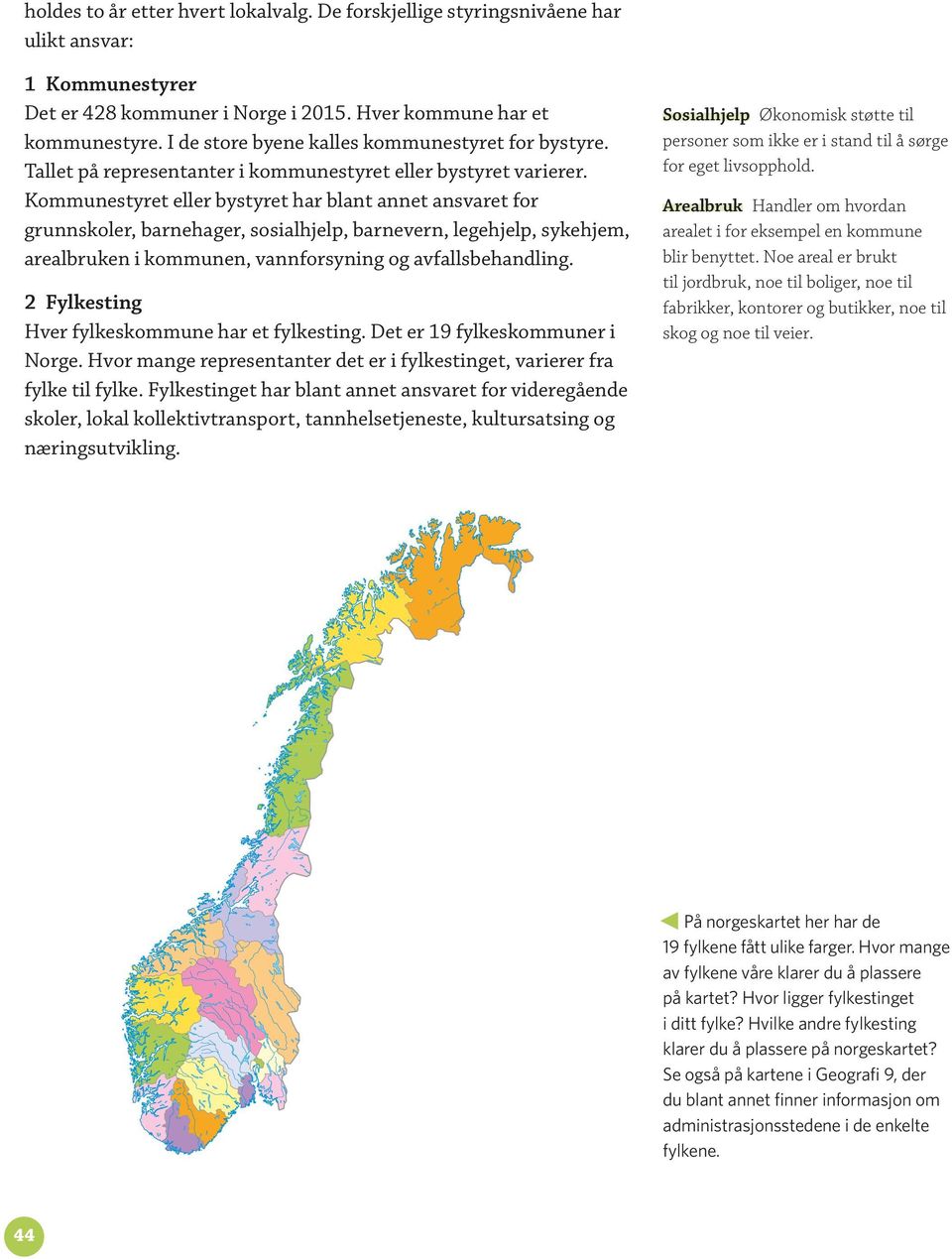 Kommunestyret eller bystyret har blant annet ansvaret for grunnskoler, barnehager, sosialhjelp, barnevern, legehjelp, sykehjem, arealbruken i kommunen, vannforsyning og avfallsbehandling.