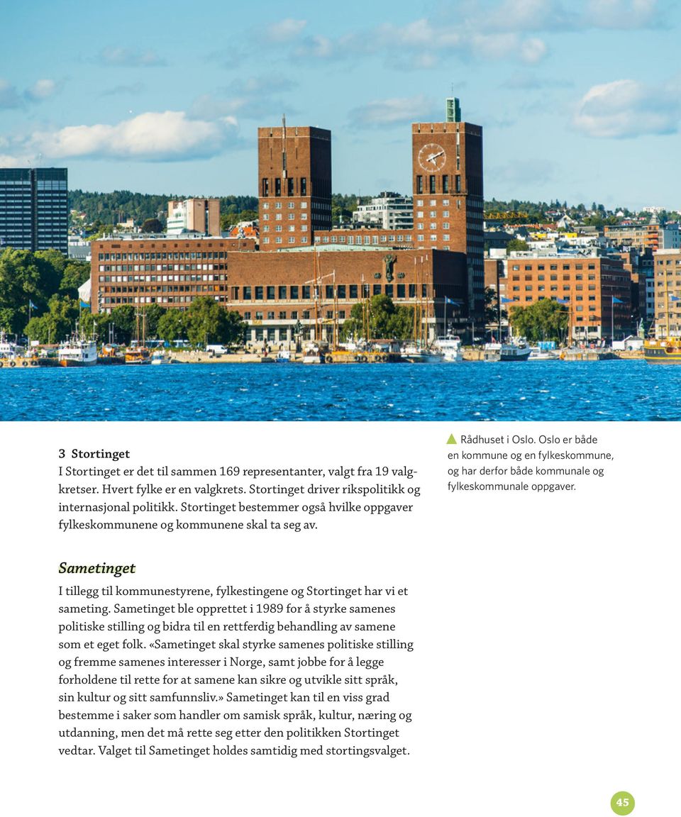 Oslo er både en kommune og en fylkeskommune, og har derfor både kommunale og fylkeskommunale oppgaver. Sametinget I tillegg til kommunestyrene, fylkestingene og Stortinget har vi et sameting.