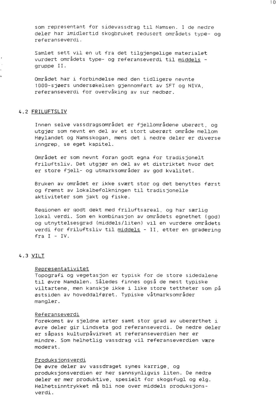 Området har i forbindelse med den tidligere nevnte 1000-sjøers undersøkelsen gjennomført av SFT og NIVA, referanseverdi for overvåking av sur nedbør. 4.