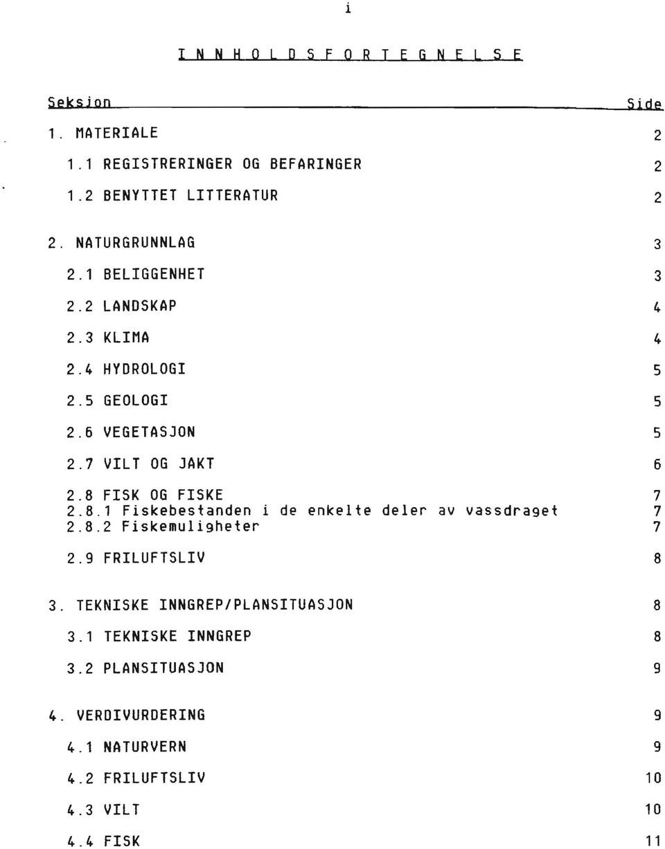 8 FISK OG FISKE 7 2.8.1 Fiskebestanden i de enkelte deler av vassdraget 7 2.8.2 Fiskemuligheter 7 2.9 FRILUFTSLIV 8 3.