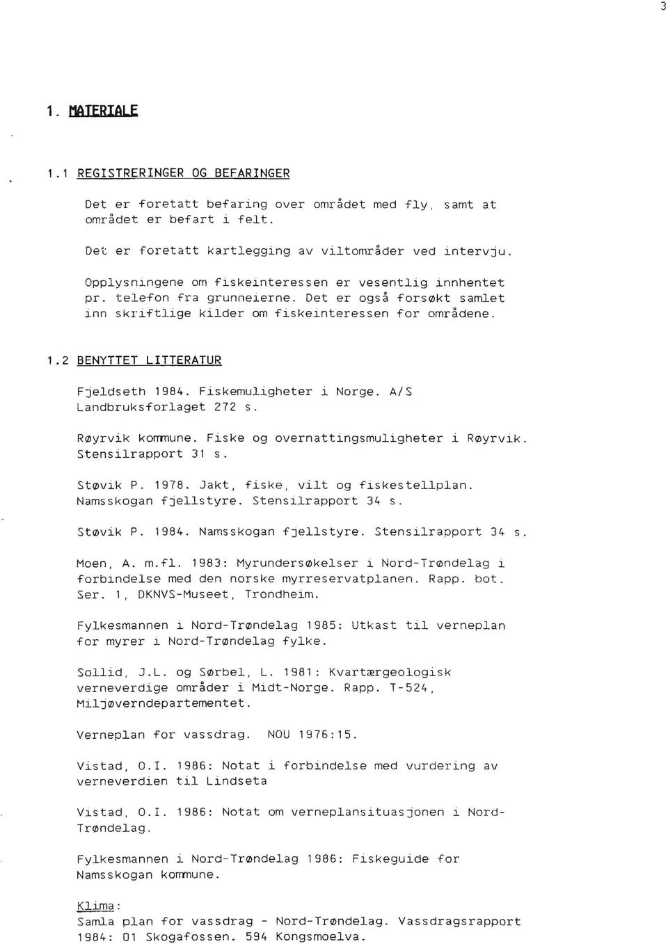 2 BENYTTET LITTERATUR Fjeldseth 1984. Fiskemuligheter i Norge. AlS Landbruksforlaget 272 s. Røyrvik kommune. Fiske og overnattingsmuligheter i Stensilrapport 31 s. Røyrvik. Støvik P. 1978.