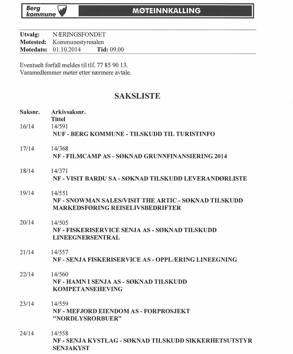 Tittel 16/14 14/591 NUF - BERG KOMMUNE - TILSKUDD TIL TURISTINFO 17/14 14/368 18/14 14/371 19/14 14/551 20/14 14/505 21/14 14/557 22/14 14/560 23/14 14/559 24/14 14/558 NF - FILMCAMP AS - SØKNAD