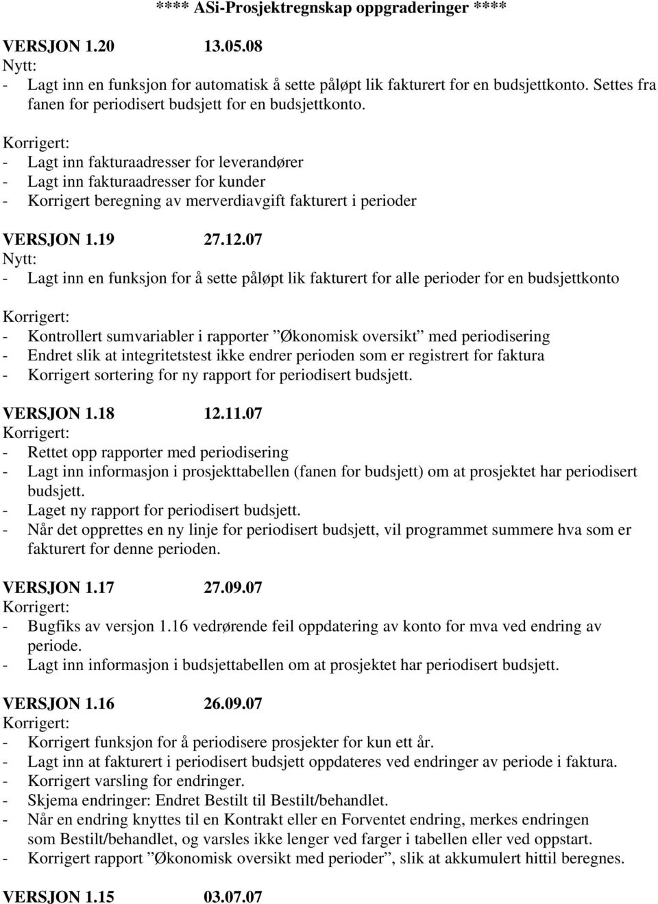 - Lagt inn fakturaadresser for leverandører - Lagt inn fakturaadresser for kunder - Korrigert beregning av merverdiavgift fakturert i perioder VERSJON 1.19 27.12.