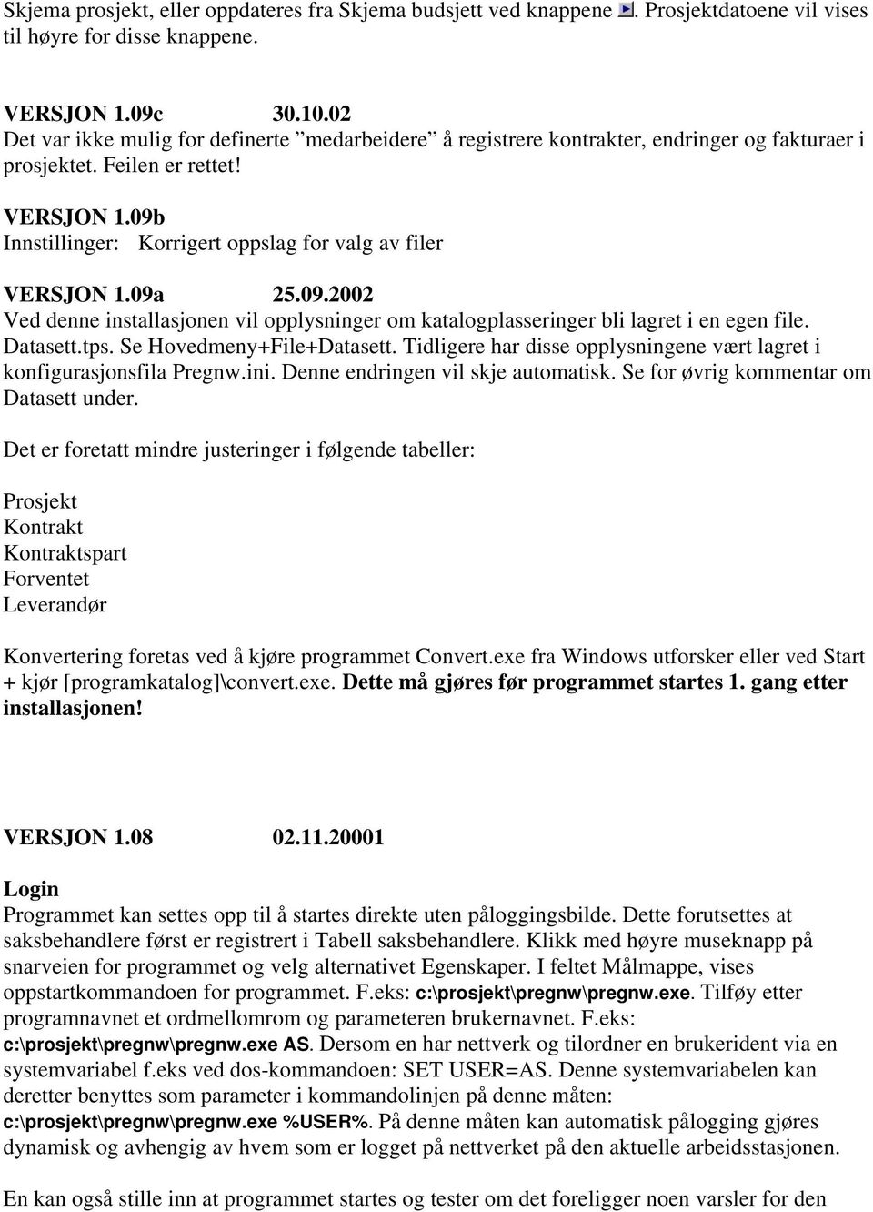 09b Innstillinger: Korrigert oppslag for valg av filer VERSJON 1.09a 25.09.2002 Ved denne installasjonen vil opplysninger om katalogplasseringer bli lagret i en egen file. Datasett.tps.