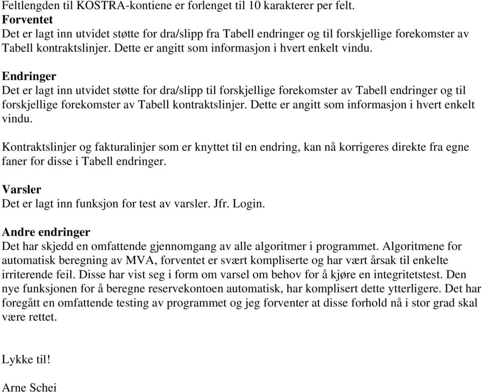 Endringer Det er lagt inn utvidet støtte for dra/slipp til forskjellige forekomster av Tabell endringer og til forskjellige forekomster av Tabell kontraktslinjer.