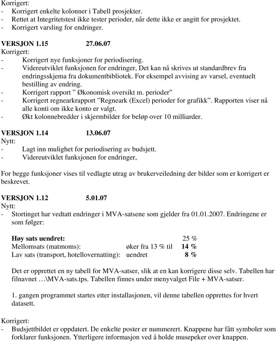 For eksempel avvising av varsel, eventuelt bestilling av endring. - Korrigert rapport Økonomisk oversikt m. perioder - Korrigert regnearkrapport Regneark (Excel) perioder for grafikk.