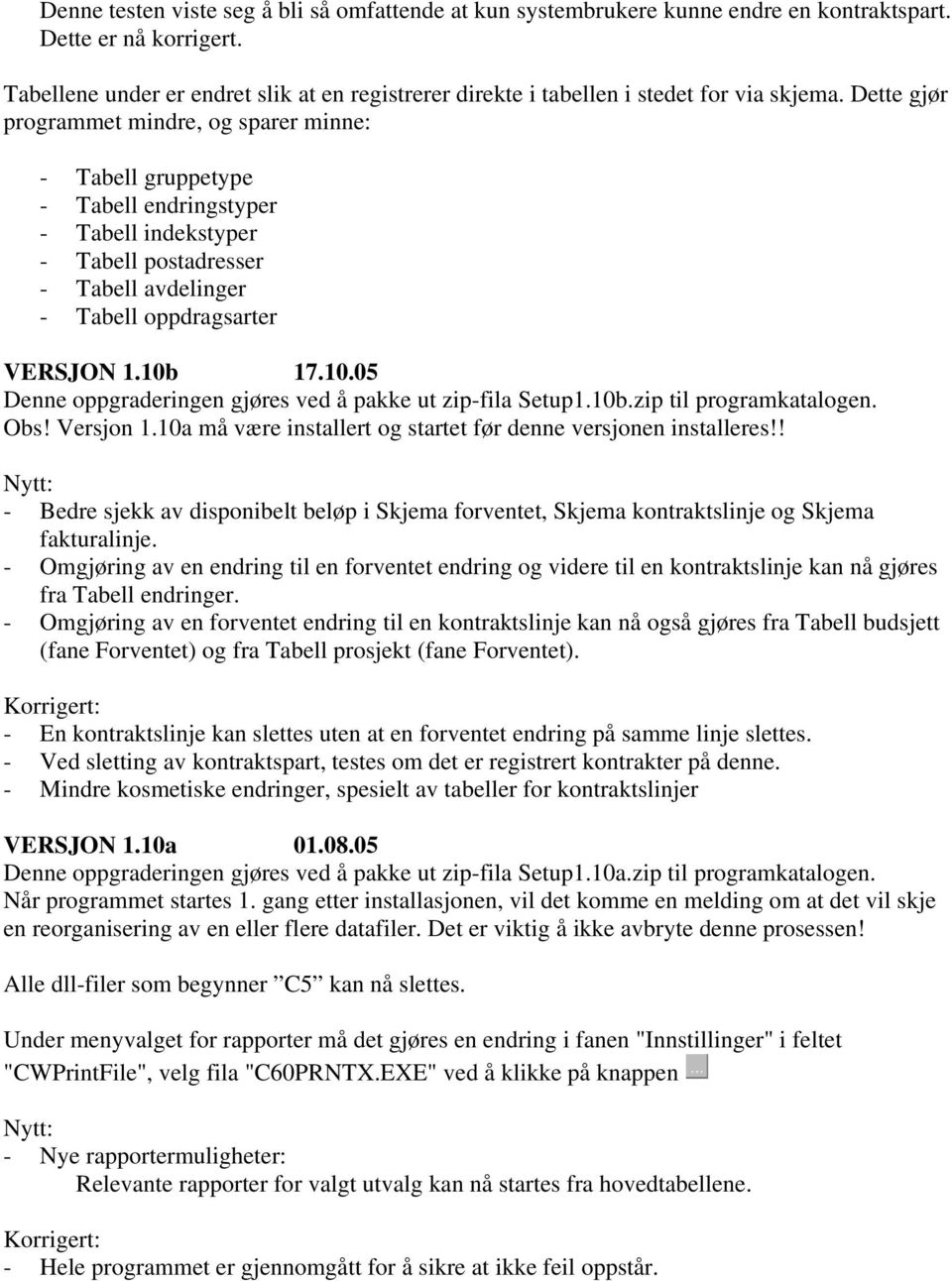 Dette gjør programmet mindre, og sparer minne: - Tabell gruppetype - Tabell endringstyper - Tabell indekstyper - Tabell postadresser - Tabell avdelinger - Tabell oppdragsarter VERSJON 1.10b