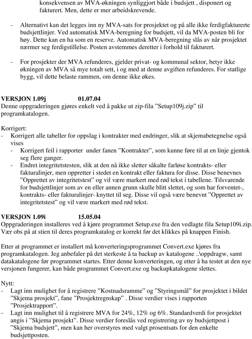 Dette kan en ha som en reserve. Automatisk MVA-beregning slås av når prosjektet nærmer seg ferdigstillelse. Posten avstemmes deretter i forhold til fakturert.