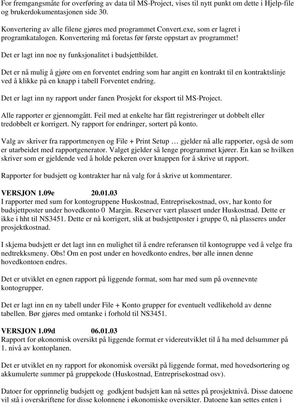 Det er nå mulig å gjøre om en forventet endring som har angitt en kontrakt til en kontraktslinje ved å klikke på en knapp i tabell Forventet endring.